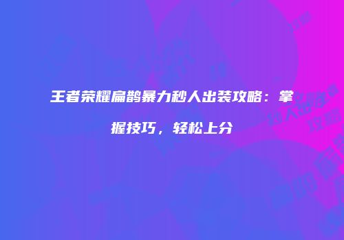 王者荣耀扁鹊暴力秒人出装攻略：掌握技巧，轻松上分