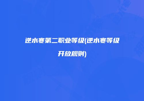 逆水寒第二职业等级(逆水寒等级开放规则)