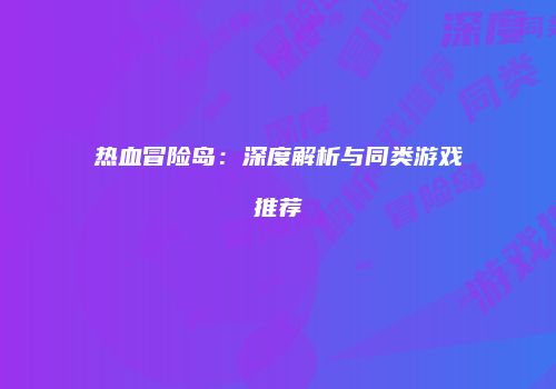 热血冒险岛：深度解析与同类游戏推荐