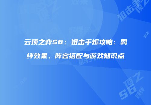 云顶之弈S6：狙击手烬攻略：羁绊效果、阵容搭配与游戏知识点