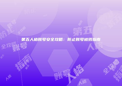 第五人格账号安全攻略：防止账号被毁指南