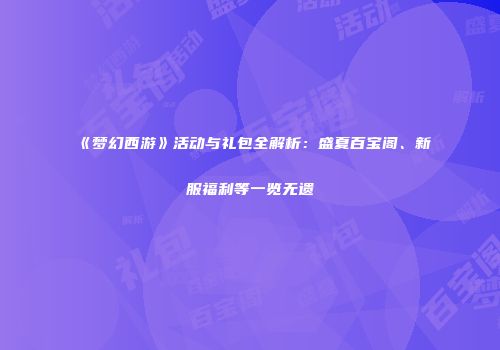 《梦幻西游》活动与礼包全解析：盛夏百宝阁、新服福利等一览无遗