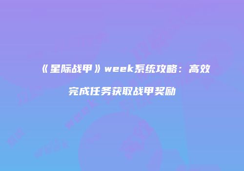 《星际战甲》week系统攻略：高效完成任务获取战甲奖励