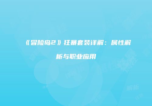 《冒险岛2》狂暴套装详解：属性解析与职业应用