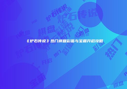 《炉石传说》热门棋盘彩蛋与宝箱开启攻略