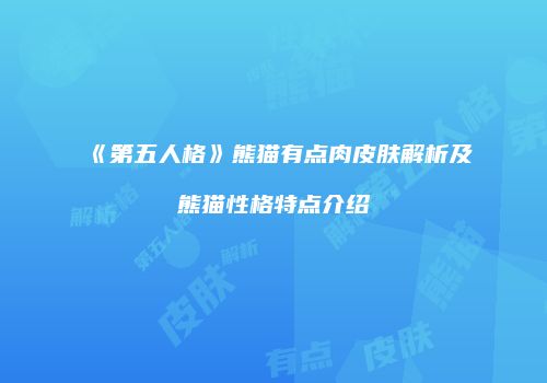 《第五人格》熊猫有点肉皮肤解析及熊猫性格特点介绍