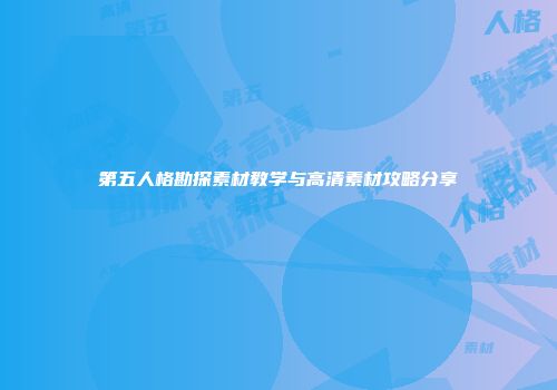第五人格勘探素材教学与高清素材攻略分享
