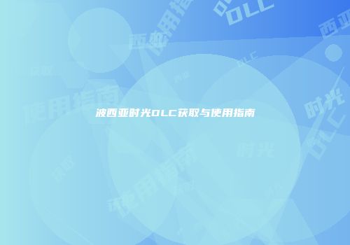 波西亚时光DLC获取与使用指南