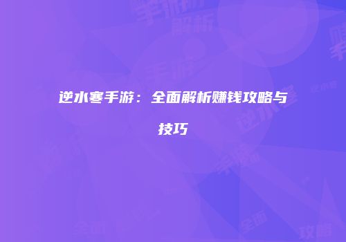 逆水寒手游：全面解析赚钱攻略与技巧