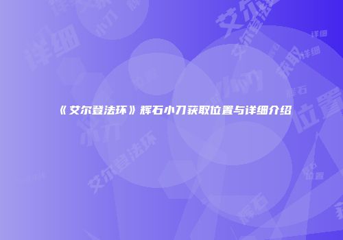 《艾尔登法环》辉石小刀获取位置与详细介绍