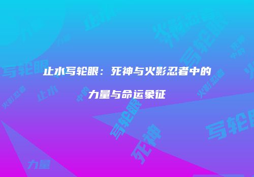 止水写轮眼：死神与火影忍者中的力量与命运象征