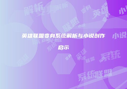 英雄联盟变身系统解析与小说创作启示