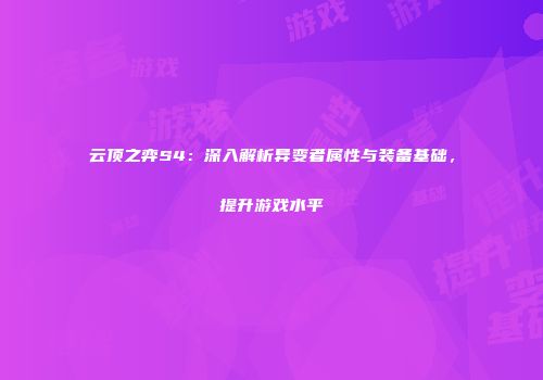 云顶之弈S4：深入解析异变者属性与装备基础，提升游戏水平