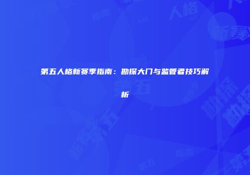 第五人格新赛季指南：勘探大门与监管者技巧解析
