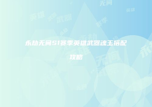 永劫无间S1赛季英雄武器魂玉搭配攻略