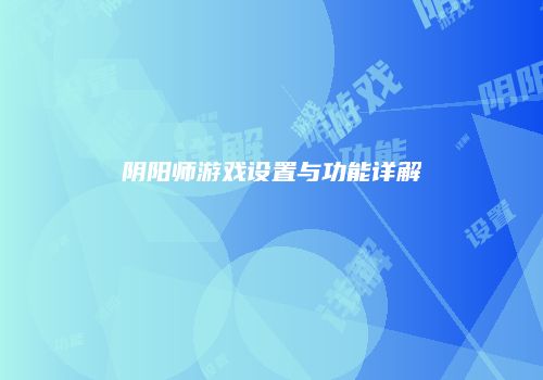 阴阳师游戏设置与功能详解