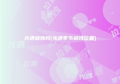光遇蜡烛吗(光遇季节蜡烛位置)