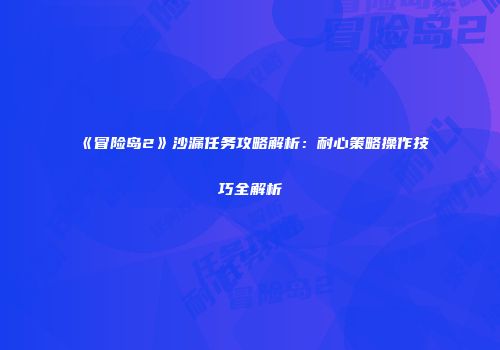 《冒险岛2》沙漏任务攻略解析：耐心策略操作技巧全解析