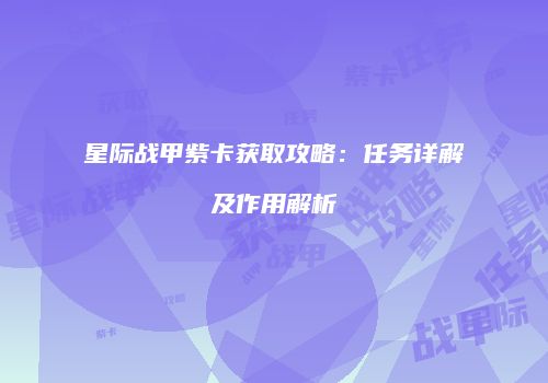 星际战甲紫卡获取攻略：任务详解及作用解析