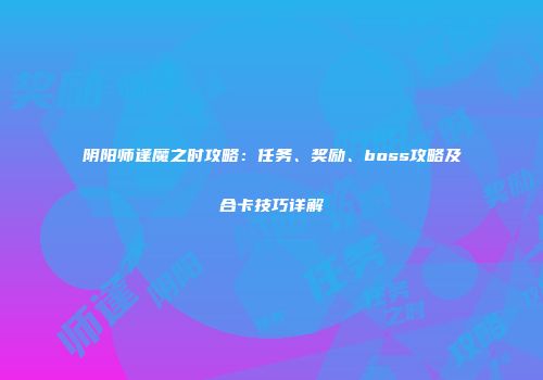 阴阳师逢魔之时攻略：任务、奖励、boss攻略及合卡技巧详解