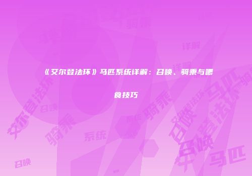 《艾尔登法环》马匹系统详解：召唤、骑乘与喂食技巧