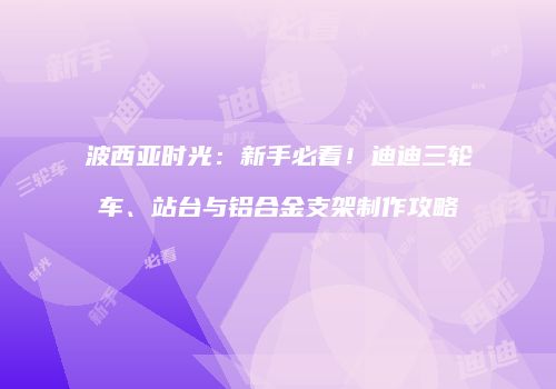 波西亚时光：新手必看！迪迪三轮车、站台与铝合金支架制作攻略