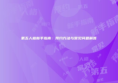 第五人格新手指南：预约方法与常见问题解答