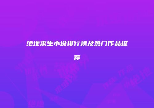 绝地求生小说排行榜及热门作品推荐