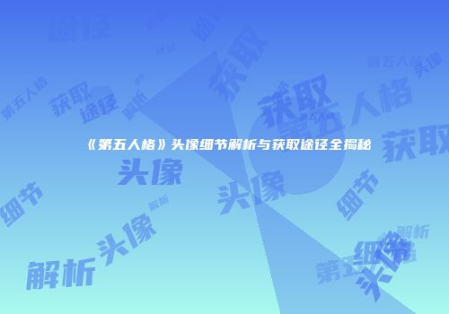 《第五人格》头像细节解析与获取途径全揭秘