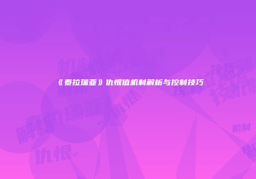 《泰拉瑞亚》仇恨值机制解析与控制技巧