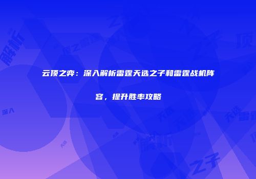 云顶之弈：深入解析雷霆天选之子和雷霆战机阵容，提升胜率攻略