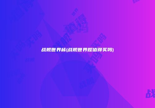 战舰世界稀(战舰世界鲣值得买吗)