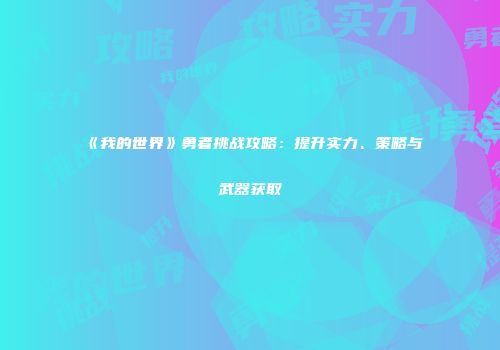 《我的世界》勇者挑战攻略：提升实力、策略与武器获取