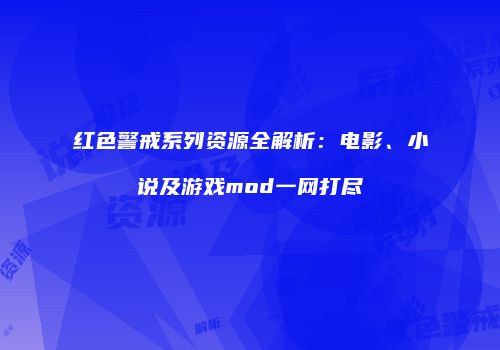 红色警戒系列资源全解析：电影、小说及游戏mod一网打尽