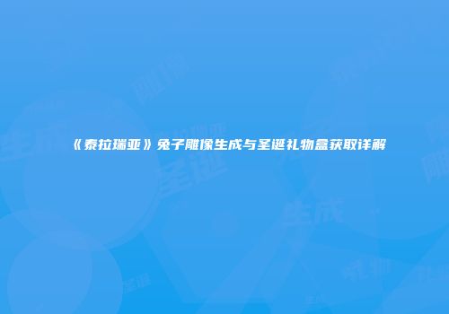 《泰拉瑞亚》兔子雕像生成与圣诞礼物盒获取详解
