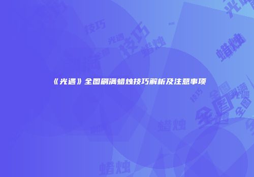 《光遇》全图刷满蜡烛技巧解析及注意事项