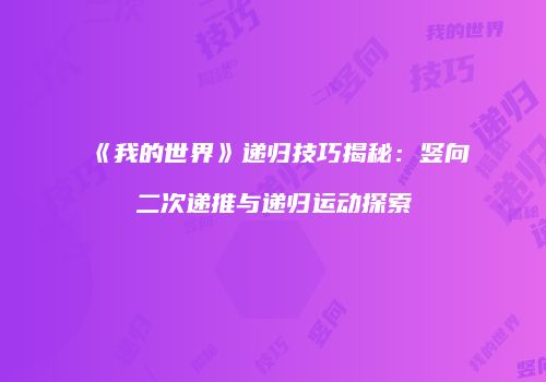 《我的世界》递归技巧揭秘：竖向二次递推与递归运动探索
