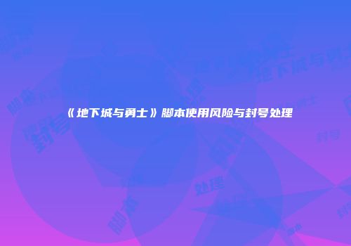 《地下城与勇士》脚本使用风险与封号处理
