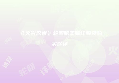 《火影忍者》轮回眼美瞳详解及购买途径
