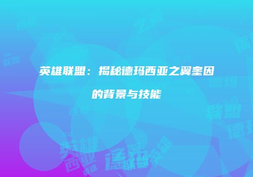 英雄联盟：揭秘德玛西亚之翼奎因的背景与技能
