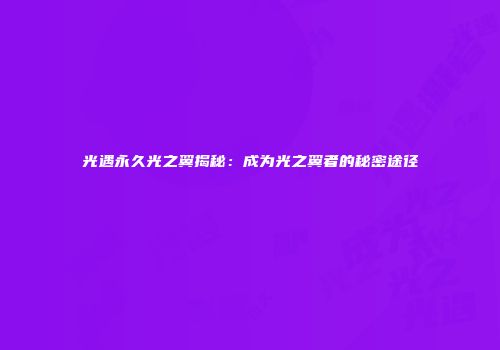光遇永久光之翼揭秘：成为光之翼者的秘密途径