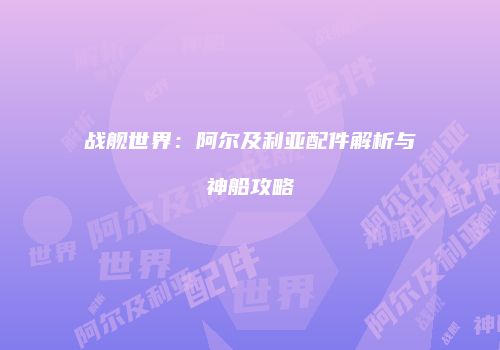 战舰世界：阿尔及利亚配件解析与神船攻略
