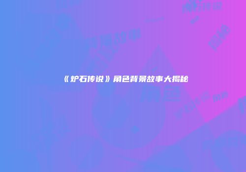《炉石传说》角色背景故事大揭秘