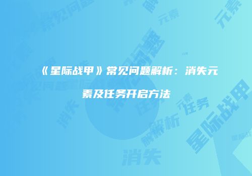 《星际战甲》常见问题解析：消失元素及任务开启方法