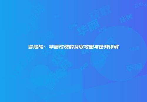 冒险岛：华丽玫瑰的获取攻略与任务详解