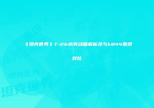 《坦克世界》T-26搞笑动画解析及与kB44重坦对比