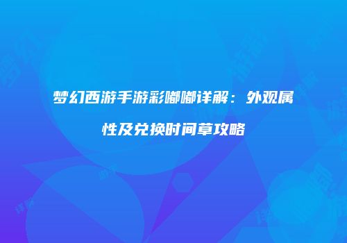 梦幻西游手游彩嘟嘟详解：外观属性及兑换时间草攻略