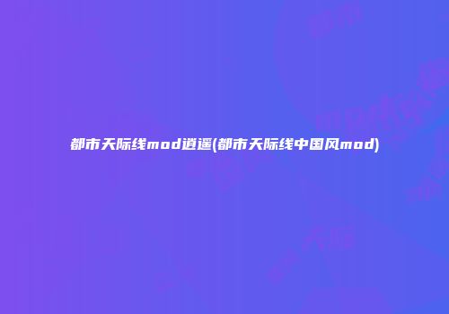 都市天际线mod逍遥(都市天际线中国风mod)