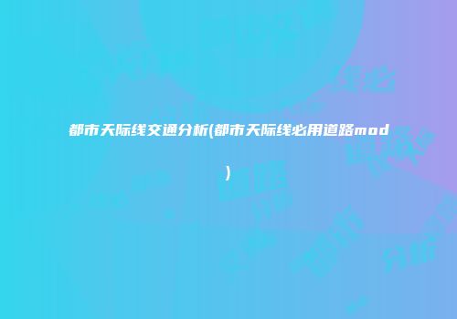 都市天际线交通分析(都市天际线必用道路mod)
