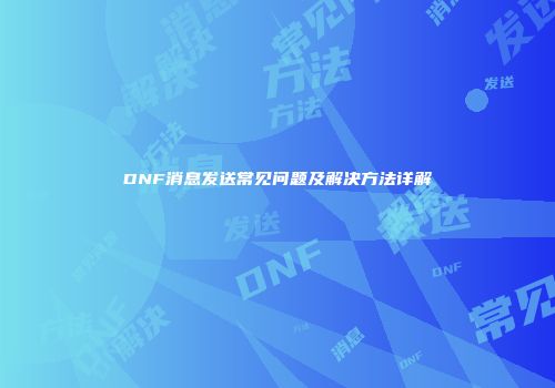 DNF消息发送常见问题及解决方法详解